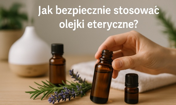 Jak bezpiecznie stosować olejki eteryczne?
